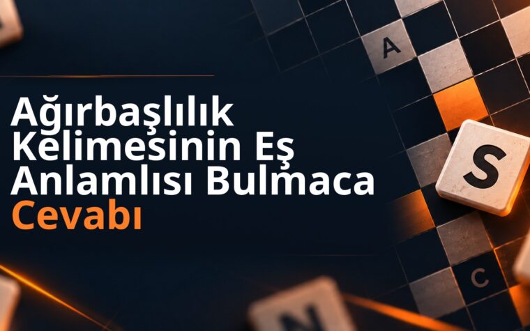 Ağırbaşlılık Kelimesinin Eş Anlamlısı Bulmaca Cevabı