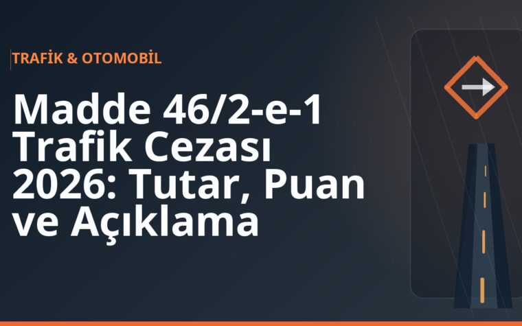 Madde 46/2-e-1 Trafik Cezası 2026: Tutar, Puan ve Açıklama