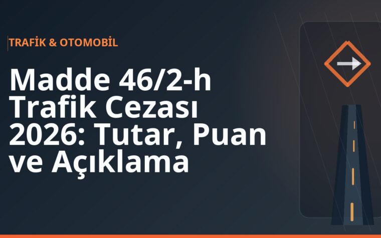 Madde 46/2-h Trafik Cezası 2026: Tutar, Puan ve Açıklama