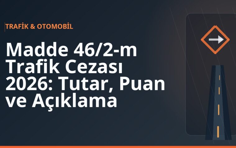Madde 46/2-m Trafik Cezası 2026: Tutar, Puan ve Açıklama